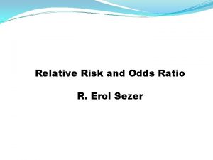 Relative Risk and Odds Ratio R Erol Sezer