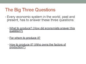 The Big Three Questions Every economic system in