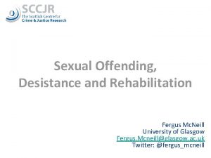 Sexual Offending Desistance and Rehabilitation Fergus Mc Neill