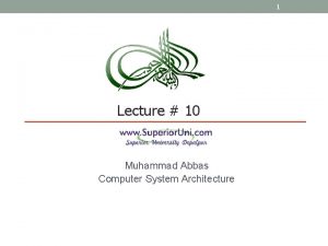 1 Lecture 10 Muhammad Abbas Computer System Architecture
