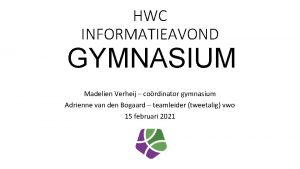 HWC INFORMATIEAVOND GYMNASIUM Madelien Verheij cordinator gymnasium Adrienne