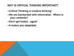 WHY IS CRITICAL THINKING IMPORTANT Critical Thinking is