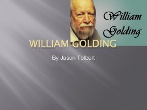 WILLIAM GOLDING By Jason Tolbert About William Gerald