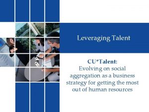 Leveraging Talent CUTalent Evolving on social aggregation as