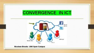 CONVERGENCE IN ICT Nicoleen Brooks UWI Open Campus