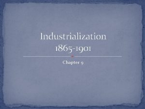 Industrialization 1865 1901 Chapter 9 Overview This time