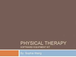PHYSICAL THERAPY SOFTWARE EQUIPMENT KIT By Sophia Wang