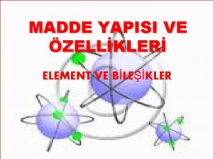 MADDE YAPISI VE ZELLKLER ELEMENT VE BLEKLER ELEMENTLER