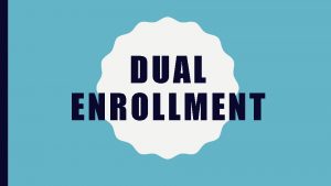 DUAL ENROLLMENT WHAT IS DUAL ENROLLMENT Dual enrollment