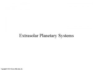 Extrasolar Planetary Systems Copyright 2012 Pearson Education Inc