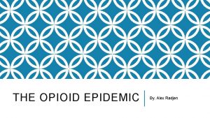 THE OPIOID EPIDEMIC By Alex Radjen 1 BACKGROUND