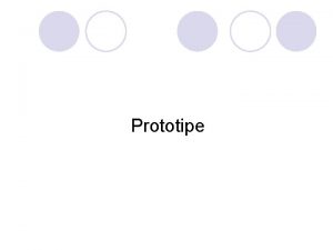 Prototipe Membentuk prototipe adalah satu teknik untuk membangun