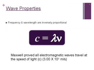 1 Wave Properties n Frequency wavelength are inversely