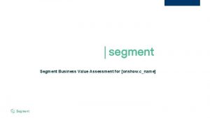 Segment Business Value Assessment for onshow cname Executive