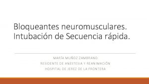 Bloqueantes neuromusculares Intubacin de Secuencia rpida MARA MUOZ