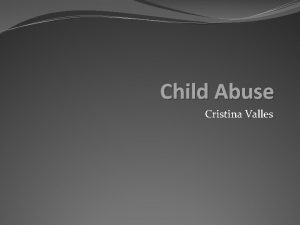 Child Abuse Cristina Valles Child abuse is the