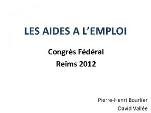 LES AIDES A LEMPLOI Congrs Fdral Reims 2012