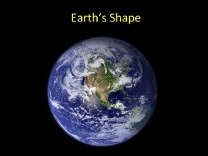 Earths Shape Earths Shape The Earth is not