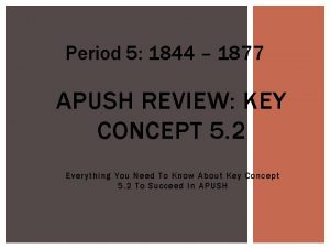 Period 5 1844 1877 APUSH REVIEW KEY CONCEPT