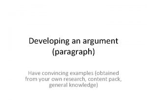 Developing an argument paragraph Have convincing examples obtained