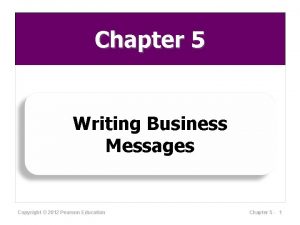 Chapter 5 Writing Business Messages Copyright 2012 Pearson