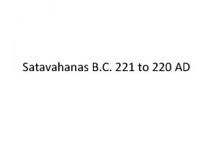 Satavahanas B C 221 to 220 AD Mouryas