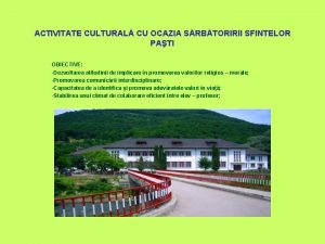 ACTIVITATE CULTURAL CU OCAZIA SRBTORIRII SFINTELOR PATI OBIECTIVE