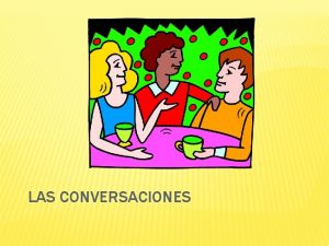 LAS CONVERSACIONES LOS SALUDOS Hola Buenos das Buenas