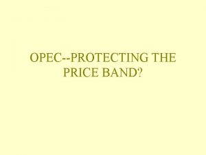 OPECPROTECTING THE PRICE BAND OPEC Market Basket For