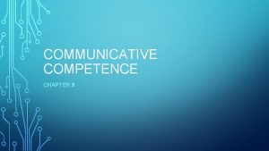 COMMUNICATIVE COMPETENCE CHAPTER 8 WHAT IS COMMUNICATIVE COMPETENCE