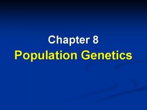 Chapter 8 Population Genetics Population genetics investigates genetic