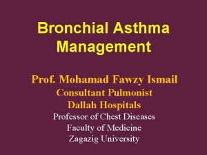 Bronchial Asthma Management Prof Mohamad Fawzy Ismail Consultant