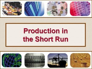 Production in the Short Run Shortrun production Total