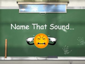 Name That Sound What sound do you hear