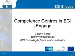 EGIEngage Competence Centres in EGI Engage Gergely Sipos