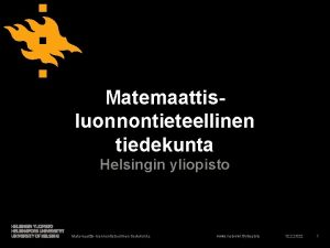 Matemaattisluonnontieteellinen tiedekunta Helsingin yliopisto Matemaattisluonnontieteellinen tiedekunta www helsinki
