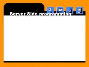 Server Side programming Server Side programming With the