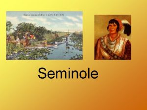 Seminole The Seminole nation is made up of