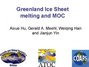 Greenland Ice Sheet melting and MOC Aixue Hu