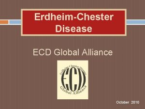 ErdheimChester Disease ECD Global Alliance October 2010 What