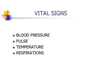 VITAL SIGNS n n BLOOD PRESSURE PULSE TEMPERATURE