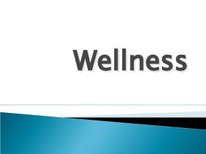 Wellness What is wellness Physical emotional intellectual social