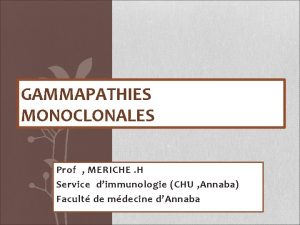 GAMMAPATHIES MONOCLONALES Prof MERICHE H Service dimmunologie CHU