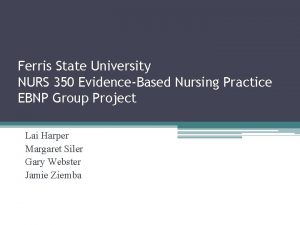 Ferris State University NURS 350 EvidenceBased Nursing Practice