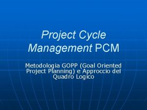 Project Cycle Management PCM Metodologia GOPP Goal Oriented