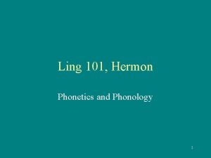 Ling 101 Hermon Phonetics and Phonology 1 Phonetics