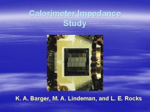 Calorimeter Impedance Study K A Barger M A