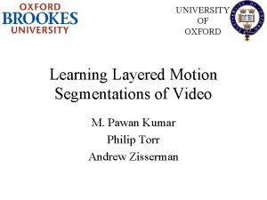 UNIVERSITY OF OXFORD Learning Layered Motion Segmentations of