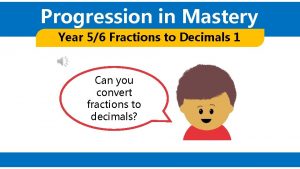 Progression in Mastery Year 56 Fractions to Decimals