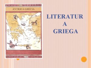 LITERATUR A GRIEGA INTRODUCCIN La literatura griega clsica